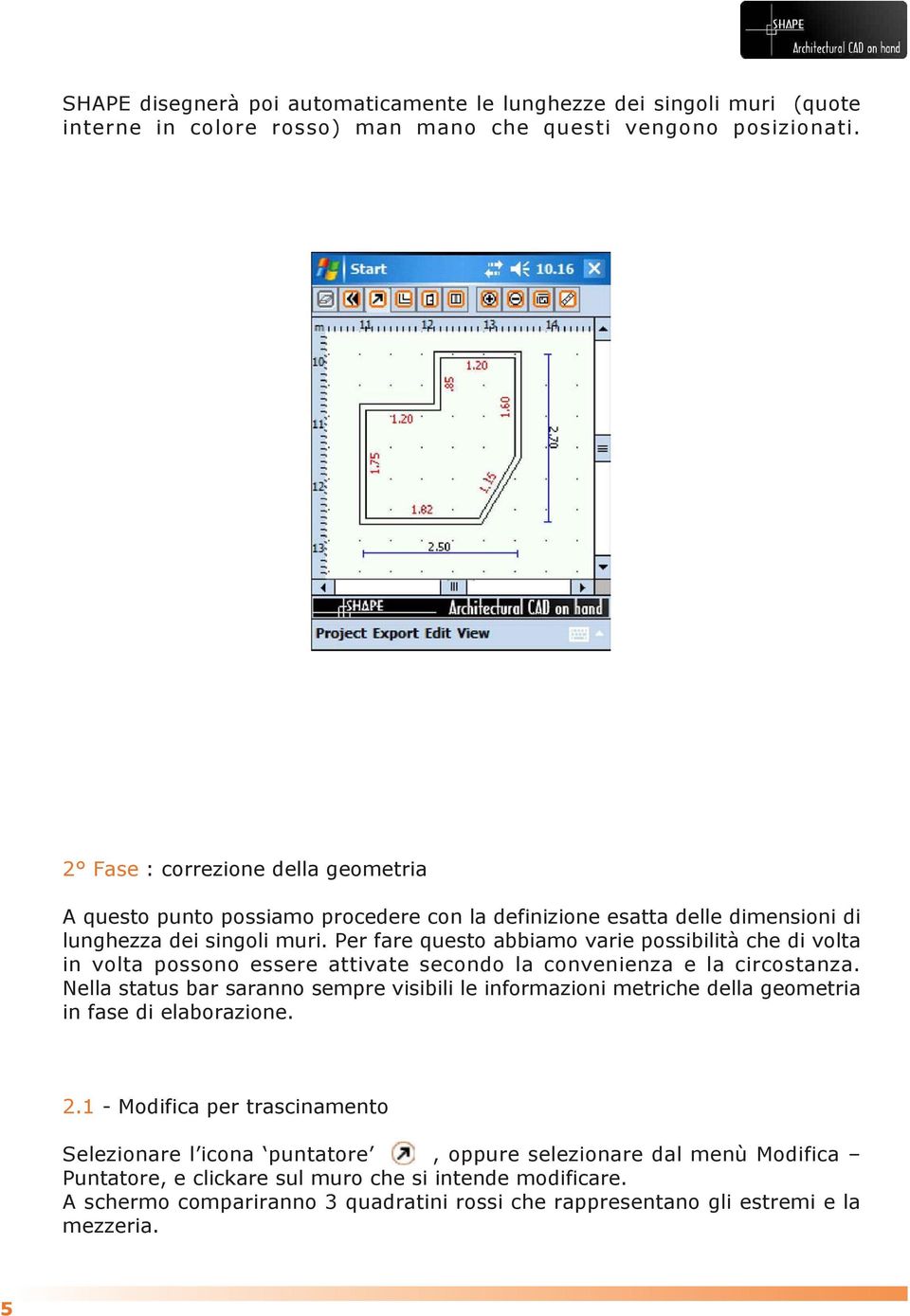 Per fare questo abbiamo varie possibilità che di volta in volta possono essere attivate secondo la convenienza e la circostanza.