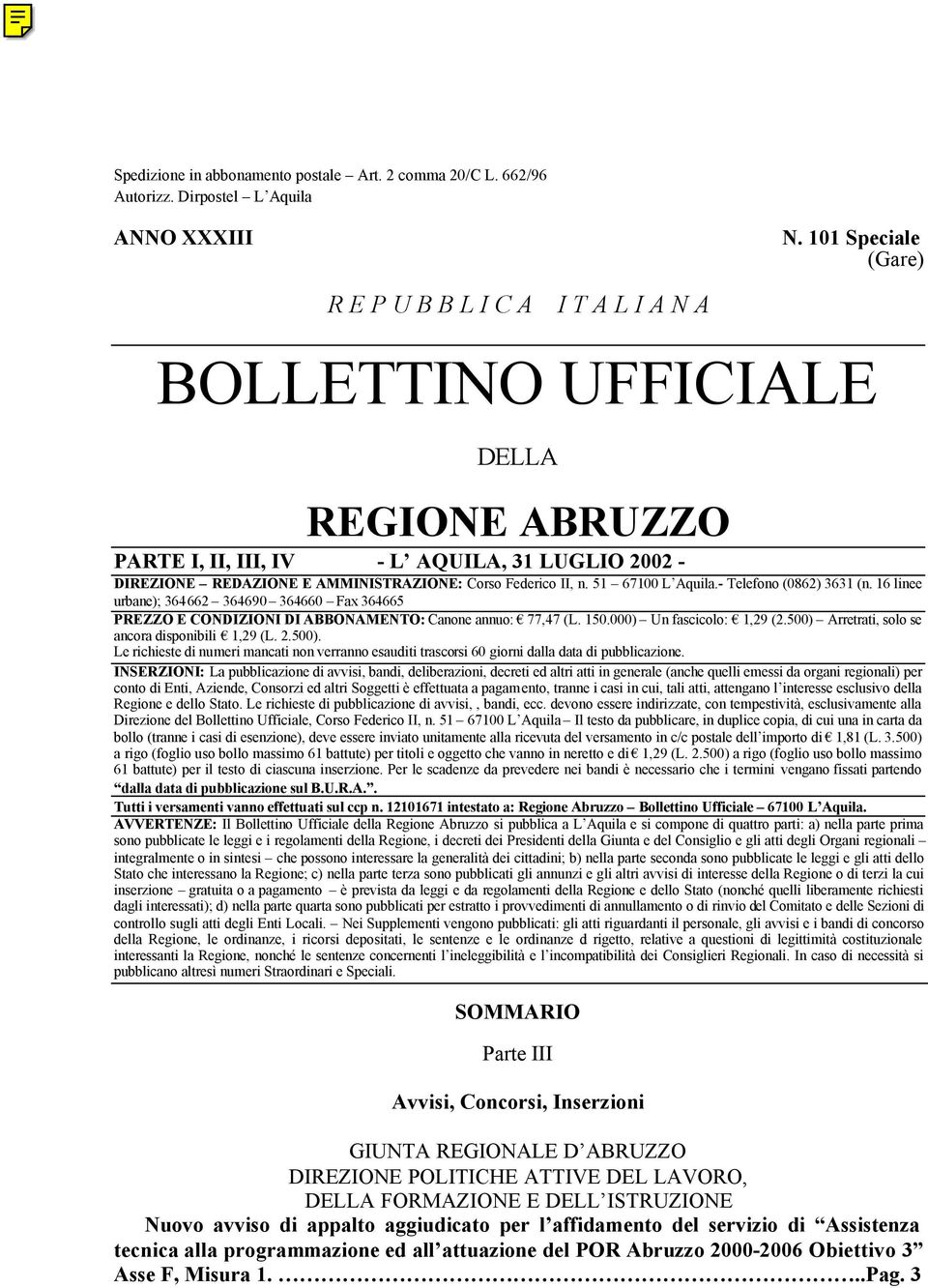 Federico II, n. 51 67100 L Aquila.- Telefono (0862) 3631 (n. 16 linee urbane); 364662 364690 364660 Fax 364665 PREZZO E CONDIZIONI DI ABBONAMENTO: Canone annuo: 77,47 (L. 150.