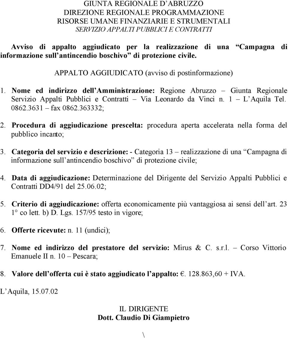 Nome ed indirizzo dell Amministrazione: Regione Abruzzo Giunta Regionale Servizio Appalti Pubblici e Contratti Via Leonardo da Vinci n. 1 L Aquila Tel. 0862.3631 fax 0862.363332; 2.
