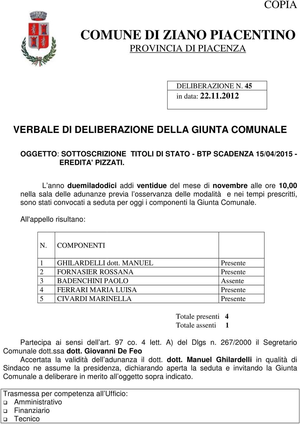 L anno duemiladodici addi ventidue del mese di novembre alle ore 10,00 nella sala delle adunanze previa l osservanza delle modalità e nei tempi prescritti, sono stati convocati a seduta per oggi i