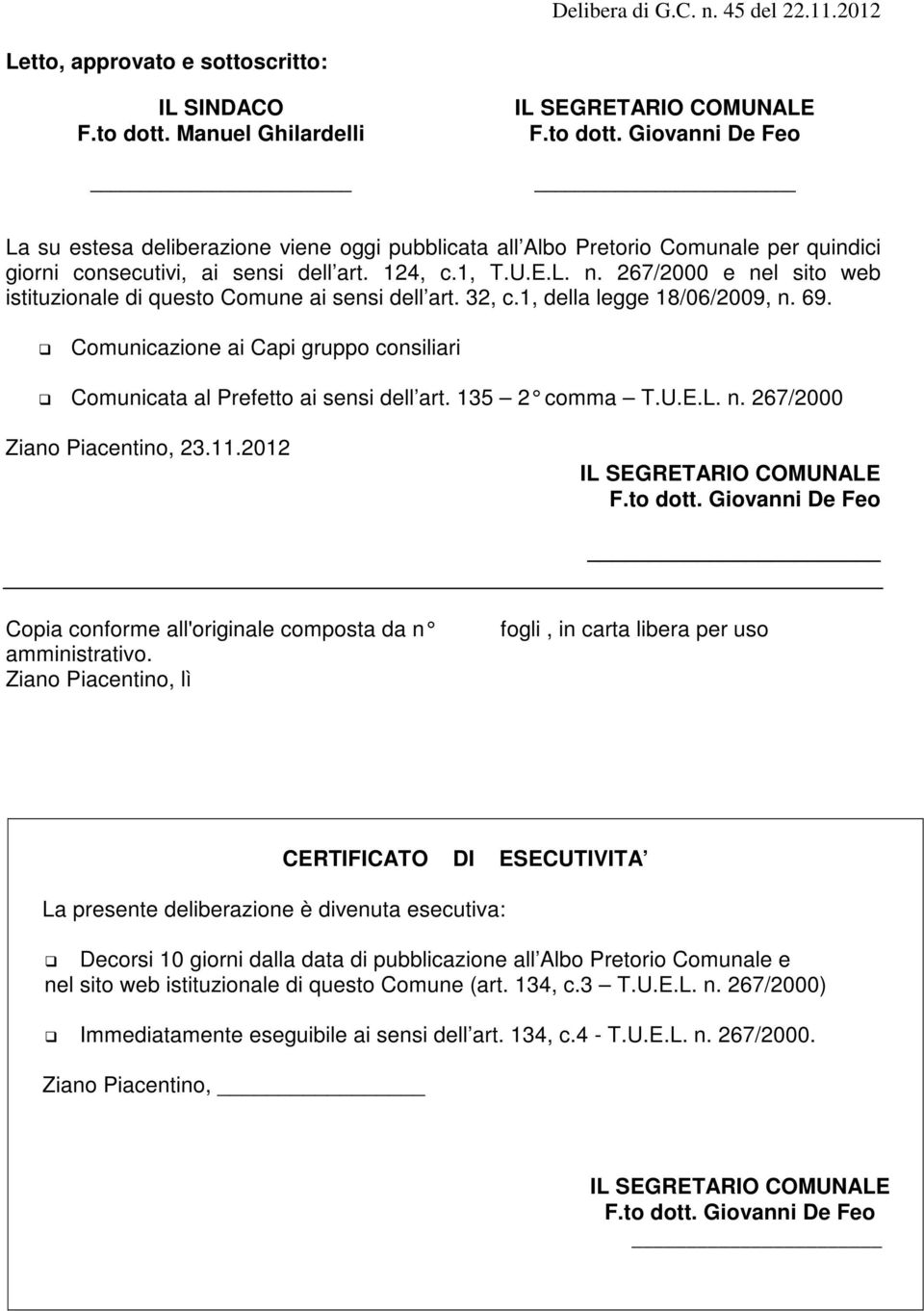 267/2000 e nel sito web istituzionale di questo Comune ai sensi dell art. 32, c.1, della legge 18/06/2009, n. 69. Comunicazione ai Capi gruppo consiliari Comunicata al Prefetto ai sensi dell art.