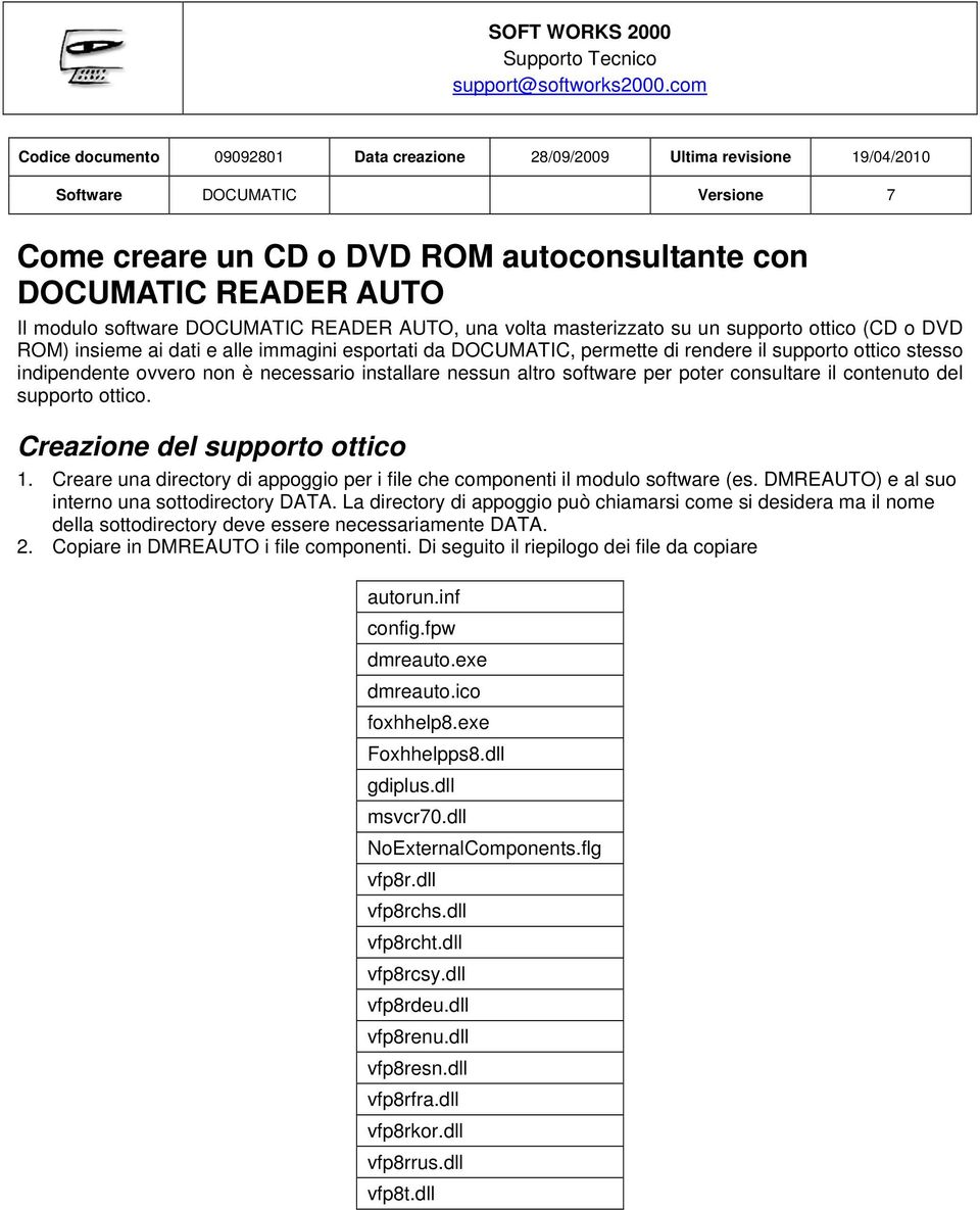 ovvero non è necessario installare nessun altro software per poter consultare il contenuto del supporto ottico. Creazione del supporto ottico 1.