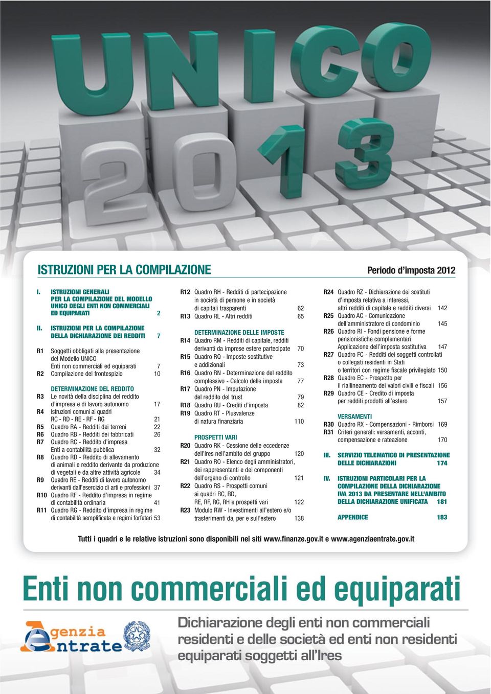 DETERMINAZIONE DEL REDDITO R3 Le novità della disciplina del reddito d impresa e di lavoro autonomo 17 R4 Istruzioni comuni ai quadri RC - RD - RE - RF - RG 21 R5 Quadro RA - Redditi dei terreni 22