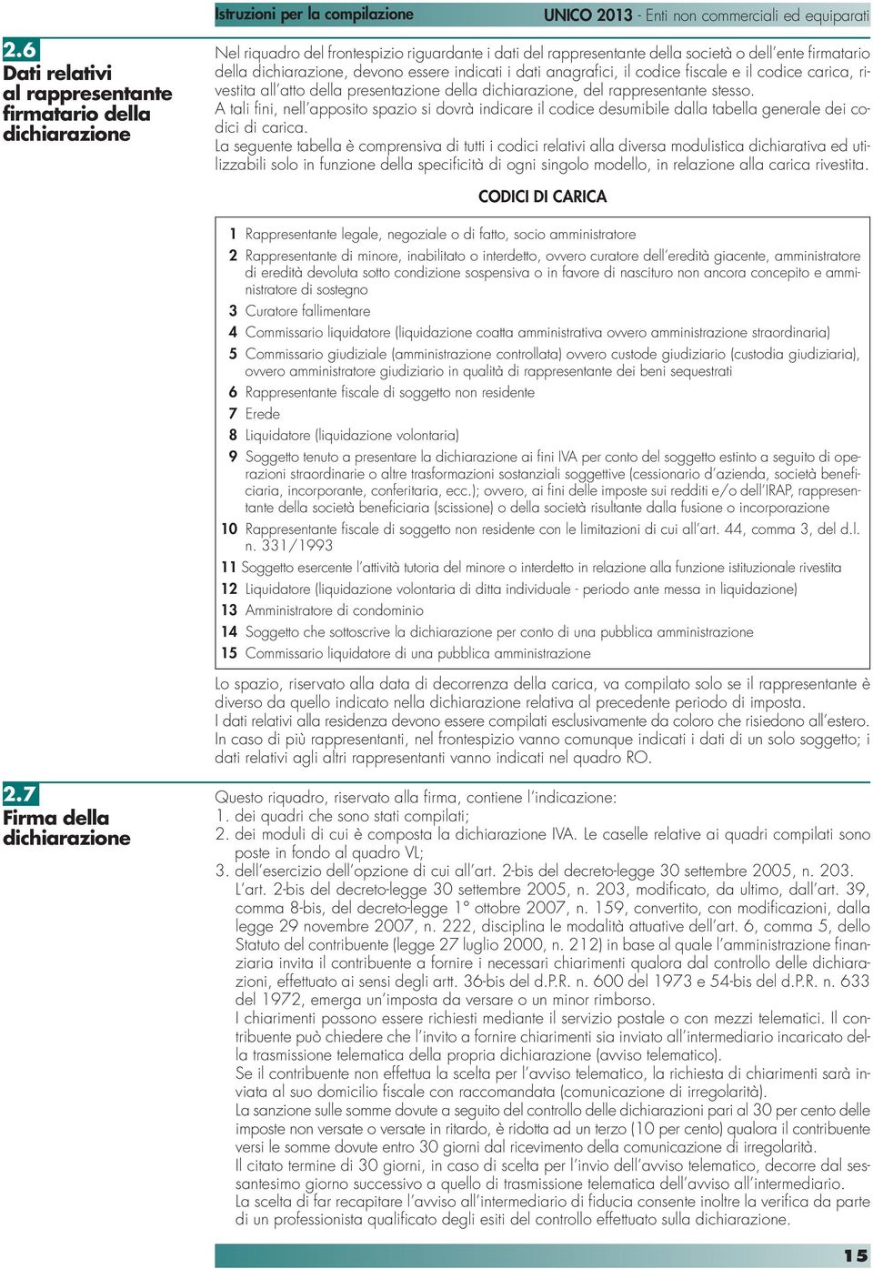 A tali fini, nell apposito spazio si dovrà indicare il codice desumibile dalla tabella generale dei codici di carica.