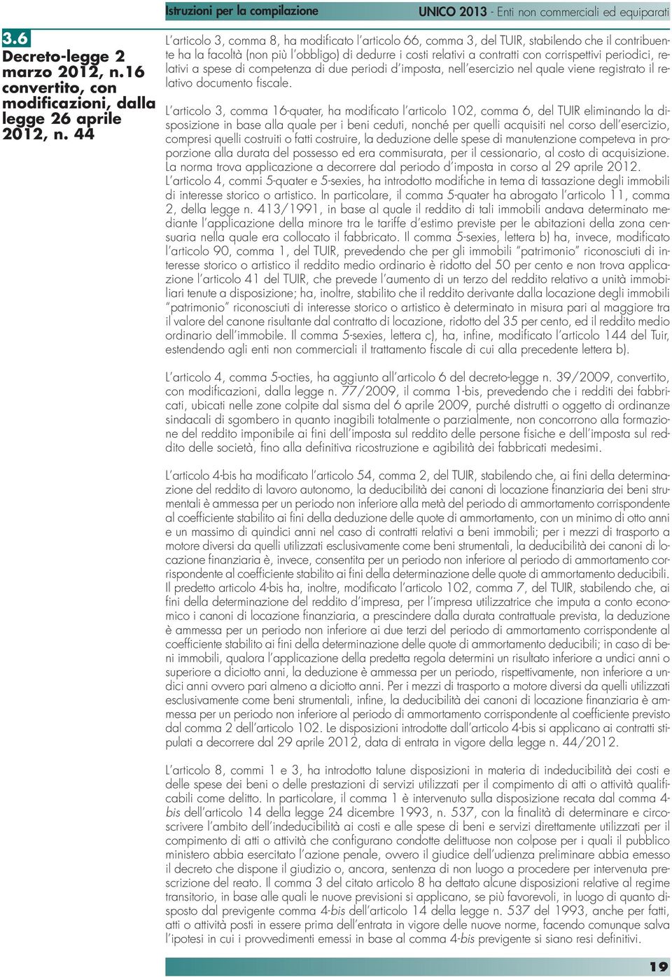 periodici, relativi a spese di competenza di due periodi d imposta, nell esercizio nel quale viene registrato il relativo documento fiscale.