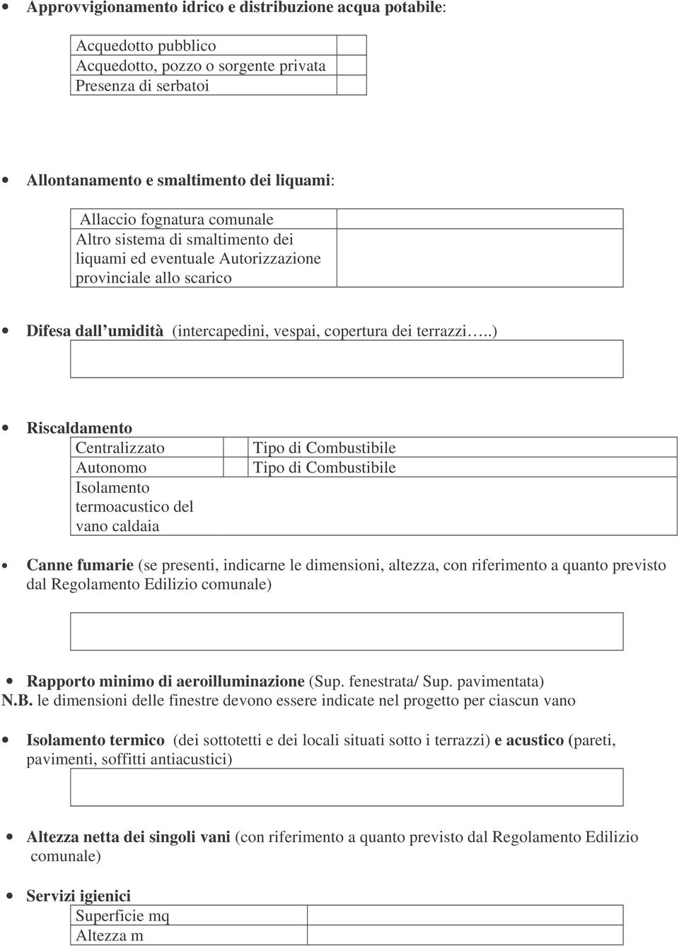 .) Riscaldamento Centralizzato Autonomo Isolamento termoacustico del vano caldaia Tipo di Combustibile Tipo di Combustibile Canne fumarie (se presenti, indicarne le dimensioni, altezza, con