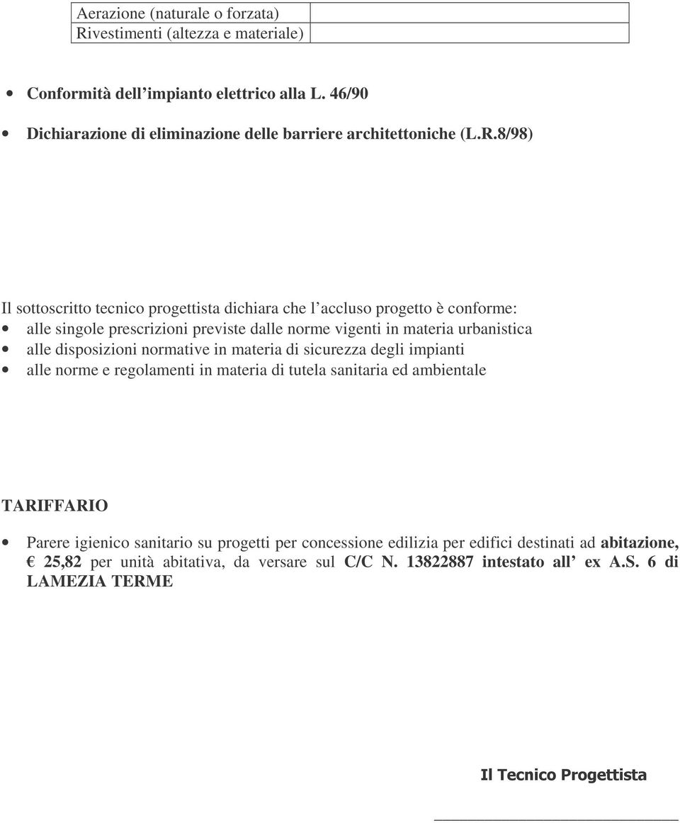 8/98) Il sottoscritto tecnico progettista dichiara che l accluso progetto è conforme: alle singole prescrizioni previste dalle norme vigenti in materia urbanistica alle