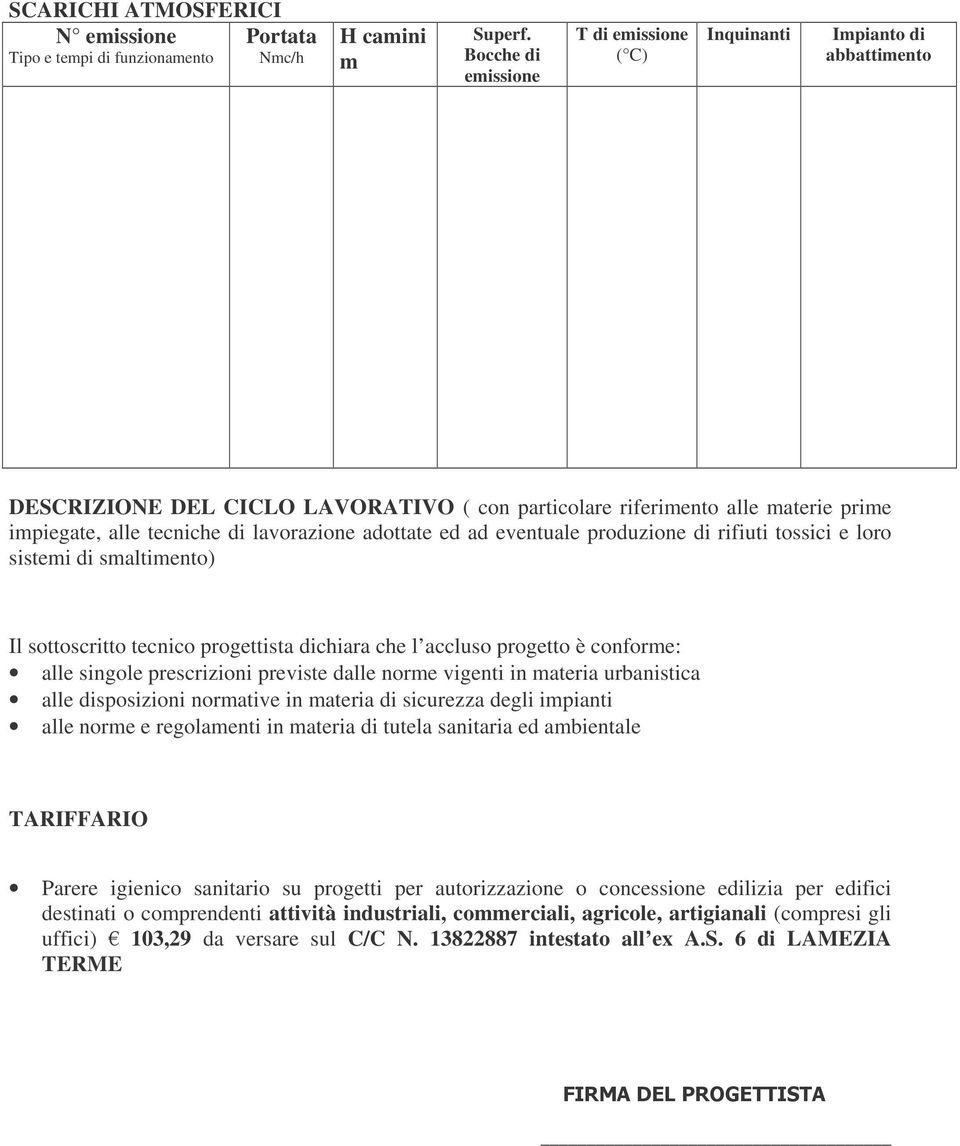 adottate ed ad eventuale produzione di rifiuti tossici e loro sistemi di smaltimento) Il sottoscritto tecnico progettista dichiara che l accluso progetto è conforme: alle singole prescrizioni