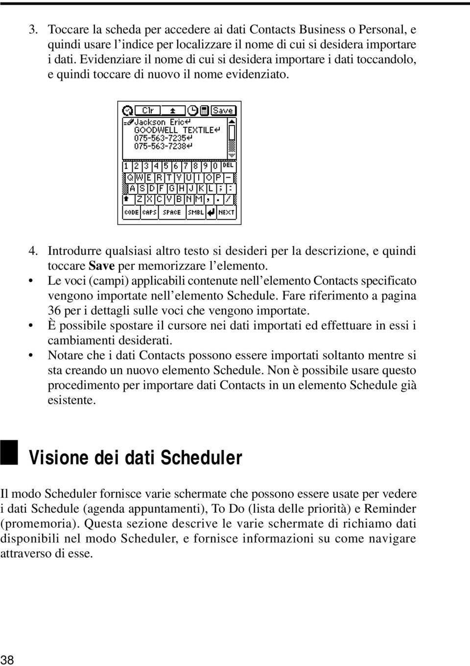 Introdurre qualsiasi altro testo si desideri per la descrizione, e quindi toccare Save per memorizzare l elemento.