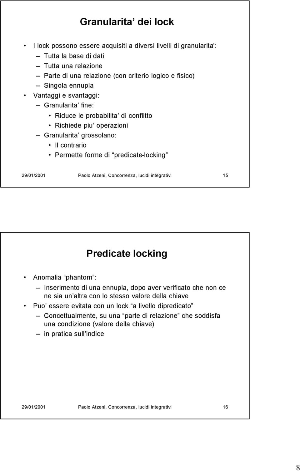 Concorrenza, lucidi integrativi 15 Predicate locking Anomalia phantom : Inserimento di una ennupla, dopo aver verificato che non ce ne sia un altra con lo stesso valore della chiave Puo essere