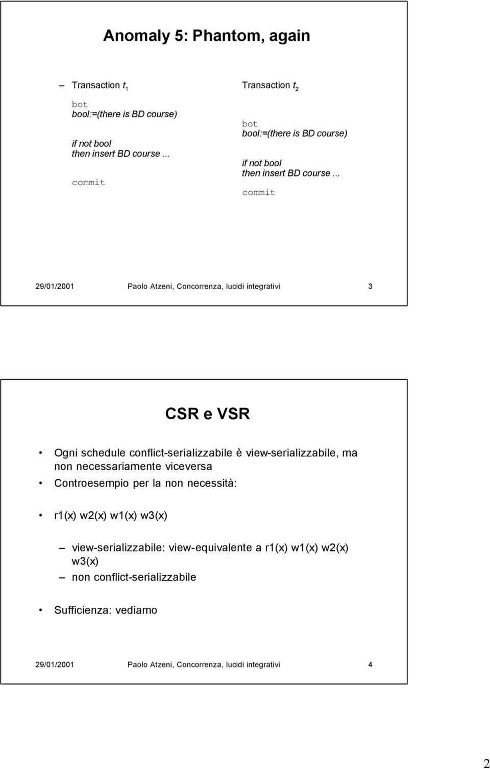 .. commit 29/01/2001 Paolo Atzeni, Concorrenza, lucidi integrativi 3 CSR e VSR Ogni schedule conflict-serializzabile è view-serializzabile, ma non