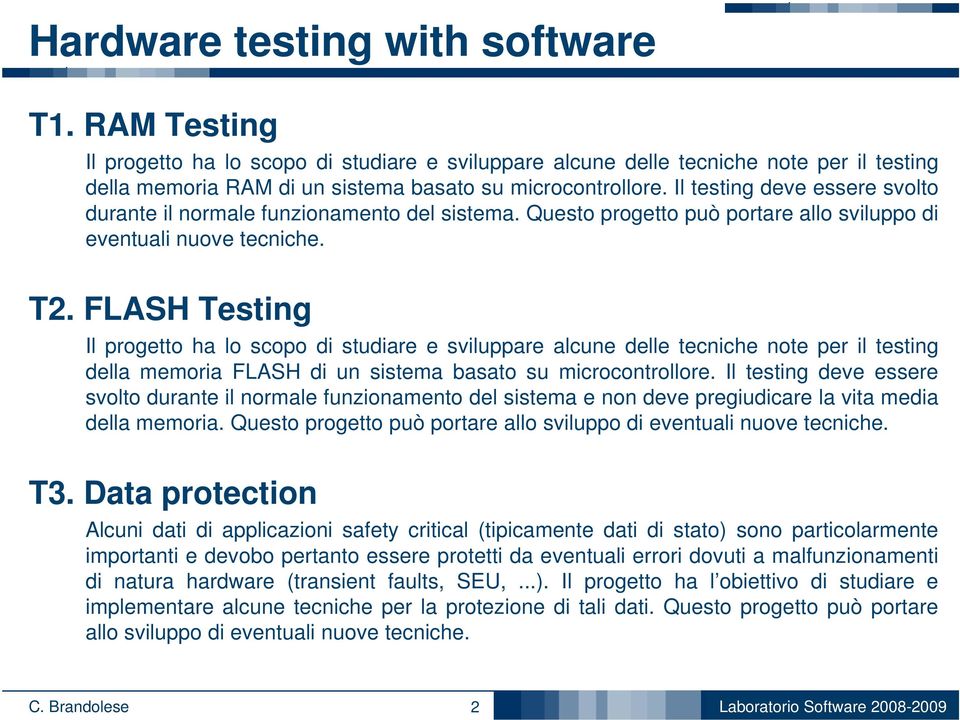 FLASH Testing Il progetto ha lo scopo di studiare e sviluppare alcune delle tecniche note per il testing della memoria FLASH di un sistema basato su microcontrollore.