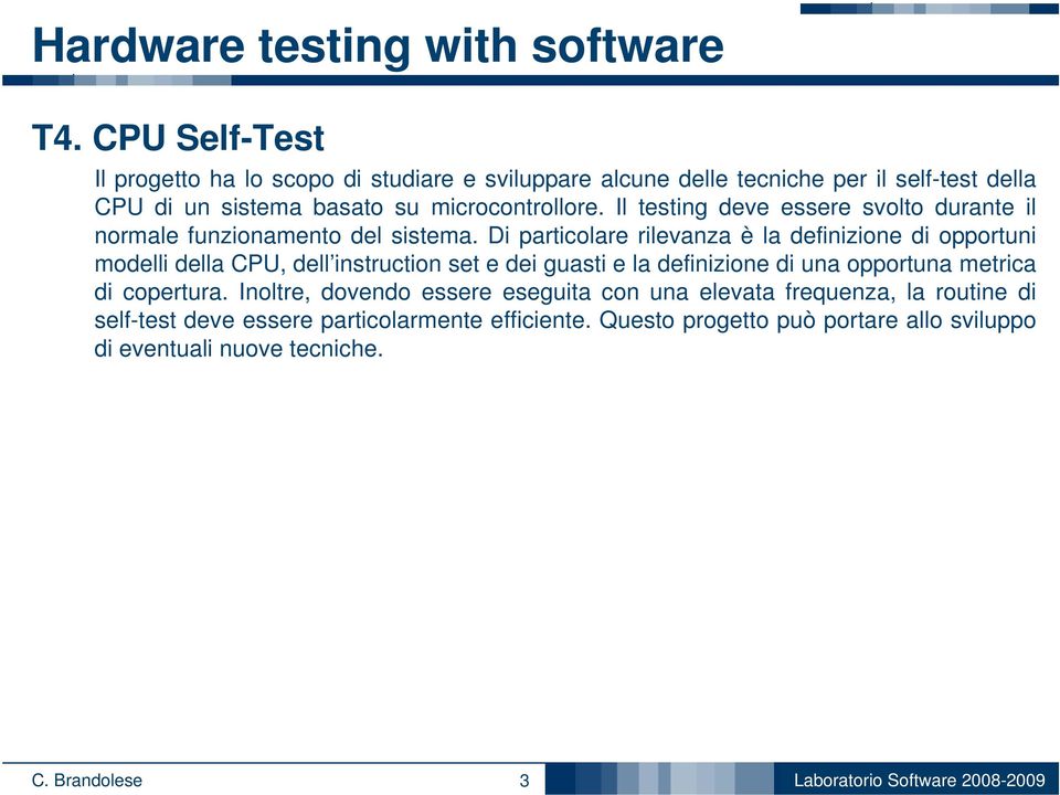 Il testing deve essere svolto durante il normale funzionamento del sistema.