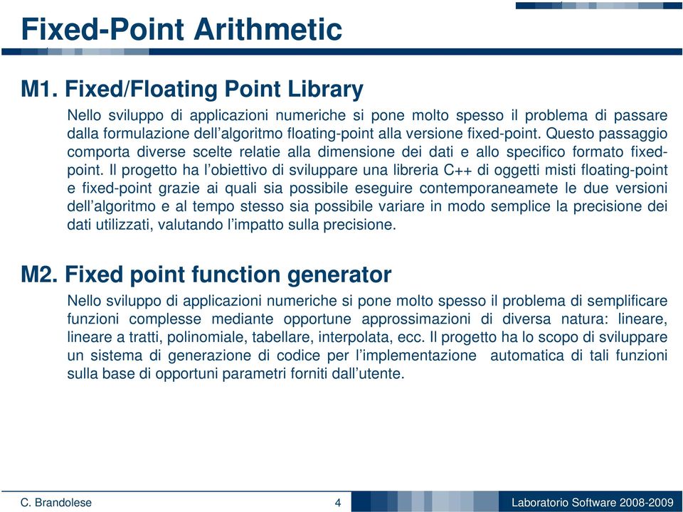 Questo passaggio comporta diverse scelte relatie alla dimensione dei dati e allo specifico formato fixedpoint.