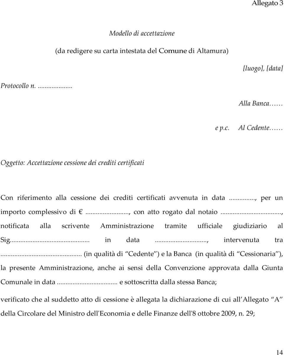 .. (in qualità di Cedente ) e la Banca (in qualità di Cessionaria ), la presente Amministrazione, anche ai sensi della Convenzione approvata dalla Giunta Comunale in data.