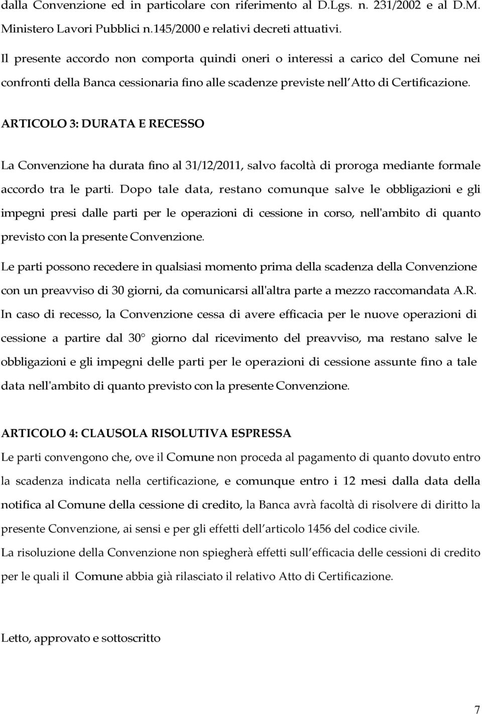 ARTICOLO 3: DURATA E RECESSO La Convenzione ha durata fino al 31/12/2011, salvo facoltà di proroga mediante formale accordo tra le parti.