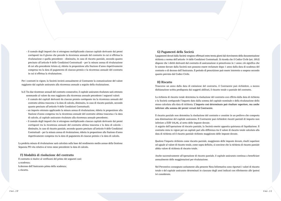 precedente lettera a), ridotta in proporzione alla frazione d'anno rispettivamente compresa tra la data di pagamento di ciascun premio e la ricorrenza annuale del contratto in cui si effettua la