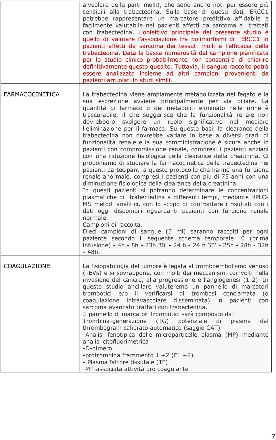 L'obiettivo principale del presente studio è quello di valutare l associazione tra polimorfismi di ERCC1 in pazienti affetti da sarcoma dei tessuti molli e l efficacia della trabectedina.