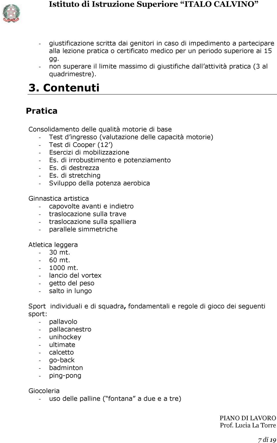 Contenuti Consolidamento delle qualità motorie di base - Test d ingresso (valutazione delle capacità motorie) - Test di Cooper (12 ) - Esercizi di mobilizzazione - Es.