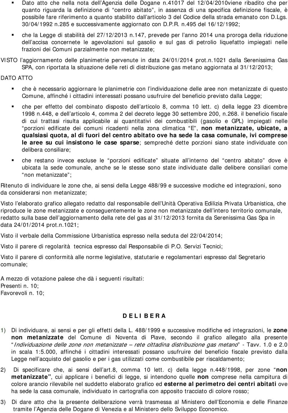 articolo 3 del Codice della strada emanato con D.Lgs. 30/04/1992 n.285 e successivamente aggiornato con D.P.R. n.495 del 16/12/1992; che la Legge di stabilità del 27/12/2013 n.