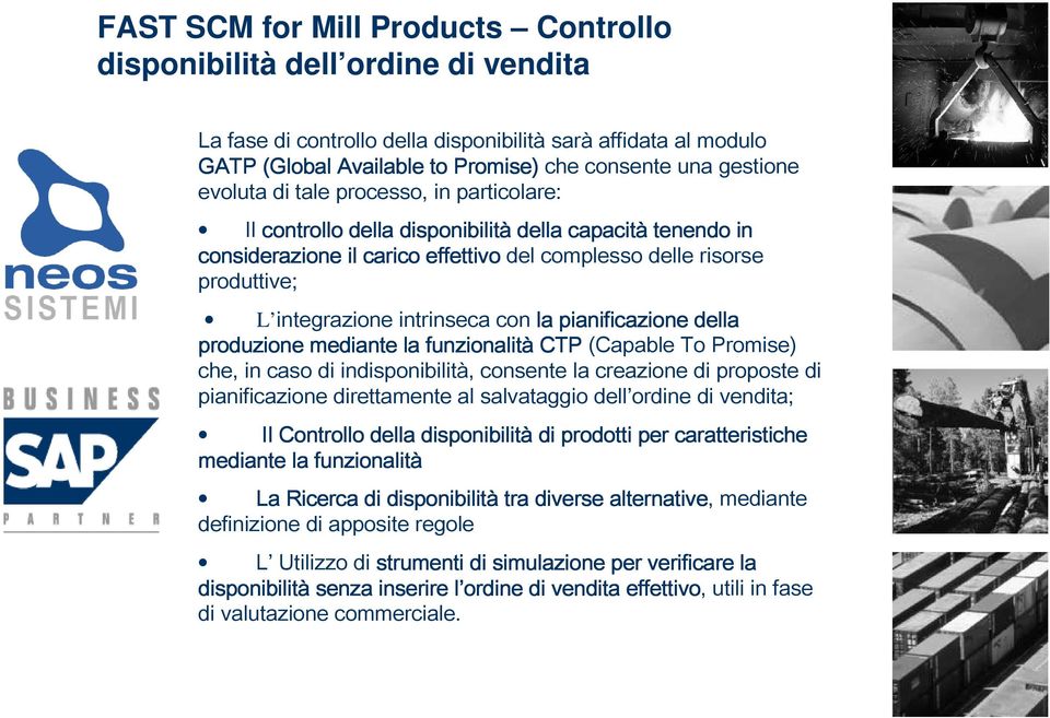 intrinseca con la pianificazione della produzione mediante la funzionalità CTP (Capable To Promise) che, in caso di indisponibilità, consente la creazione di proposte di pianificazione direttamente