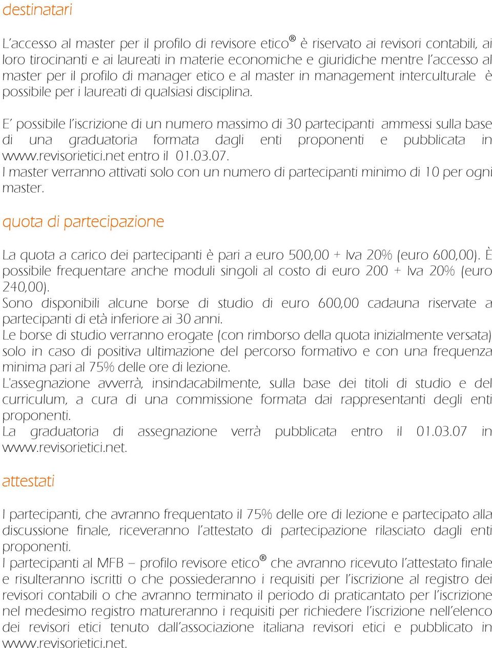 E possibile l iscrizione di un numero massimo di 30 partecipanti ammessi sulla base di una graduatoria formata dagli enti proponenti e pubblicata in www.revisorietici.net entro il 01.03.07.