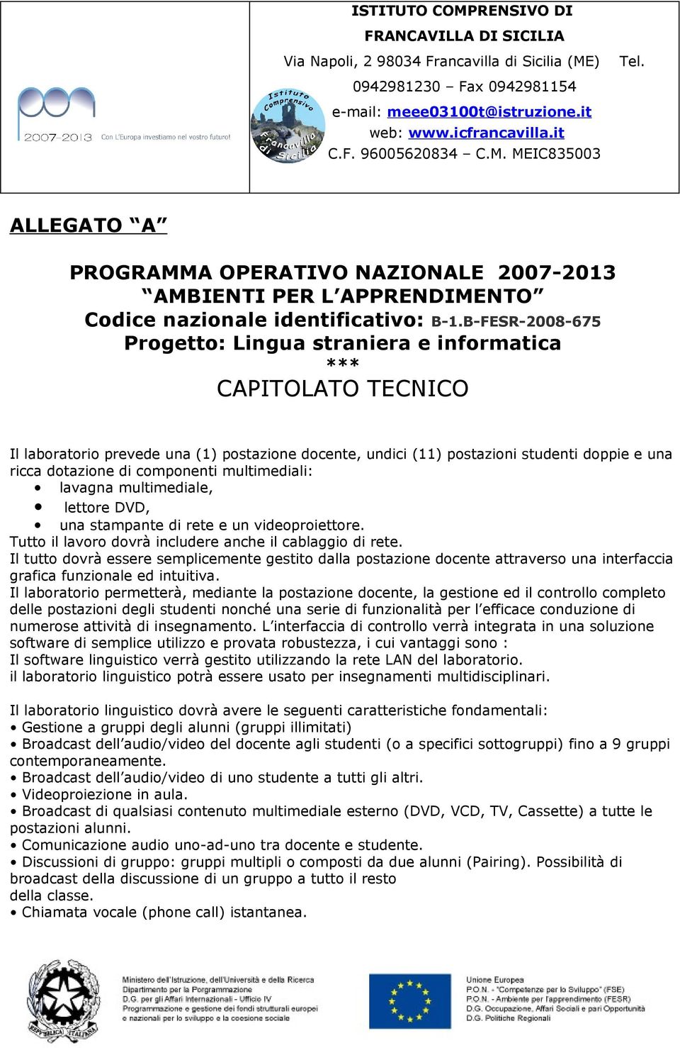 componenti multimediali: lavagna multimediale, lettore DVD, una stampante di rete e un videoproiettore. Tutto il lavoro dovrà includere anche il cablaggio di rete.