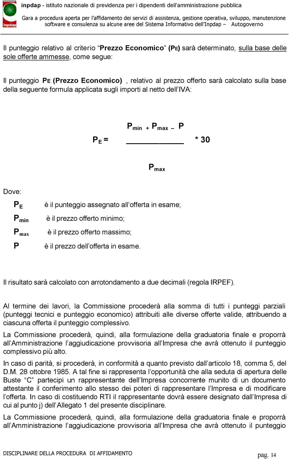 prezzo offerto minimo; è il prezzo offerto massimo; è il prezzo dell offerta in esame. Il risultato sarà calcolato con arrotondamento a due decimali (regola IRPEF).