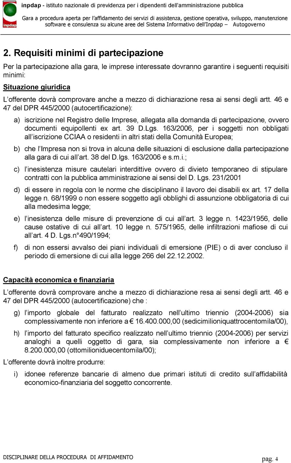 46 e 47 del DPR 445/2000 (autocertificazione): a) iscrizione nel Registro delle Imprese, allegata alla domanda di partecipazione, ovvero documenti equipollenti ex art. 39 D.Lgs.