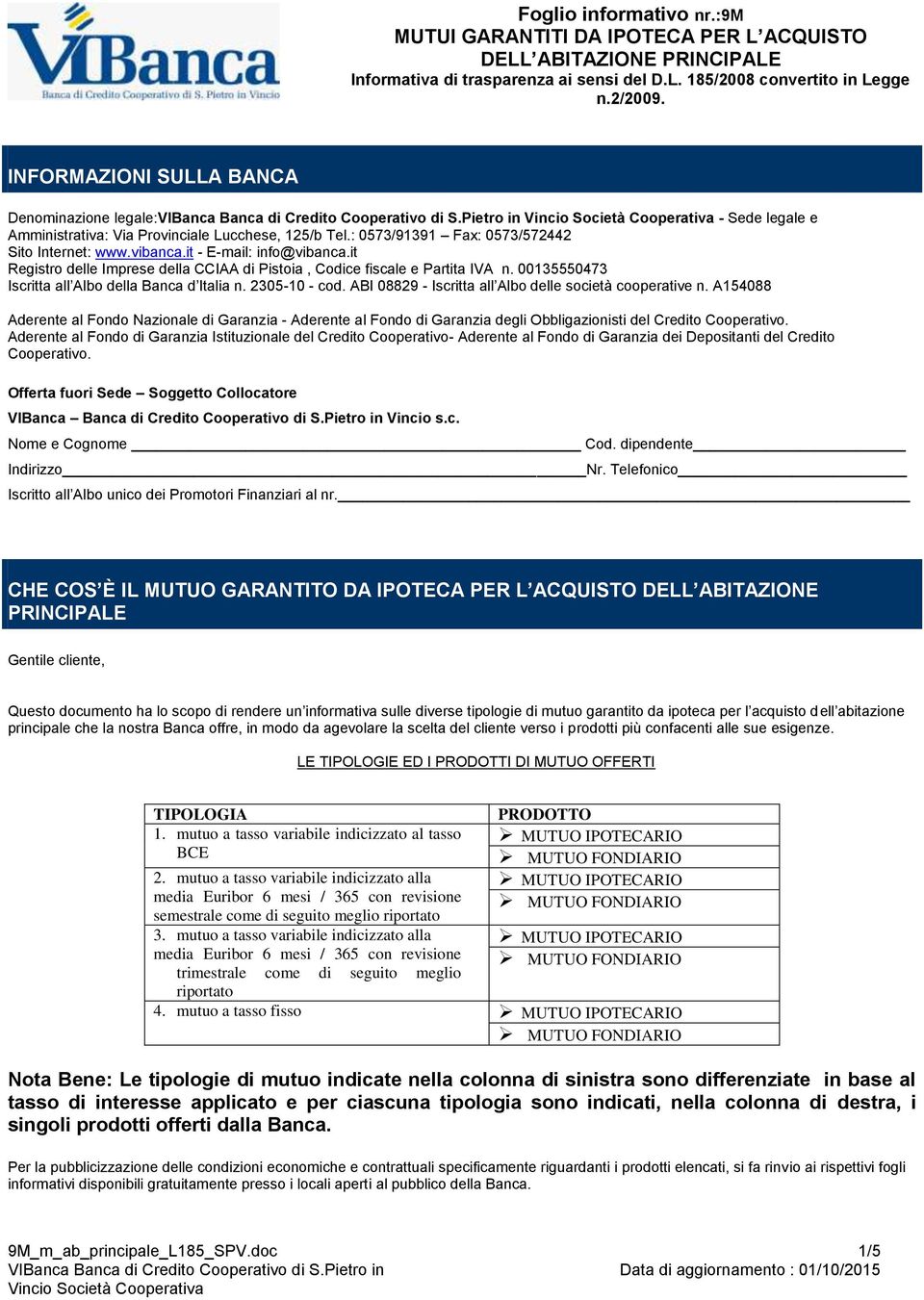 ABI 08829 - Iscritta all Albo delle società cooperative n. A154088 Aderente al Fondo Nazionale di Garanzia - Aderente al Fondo di Garanzia degli Obbligazionisti del Credito Cooperativo.