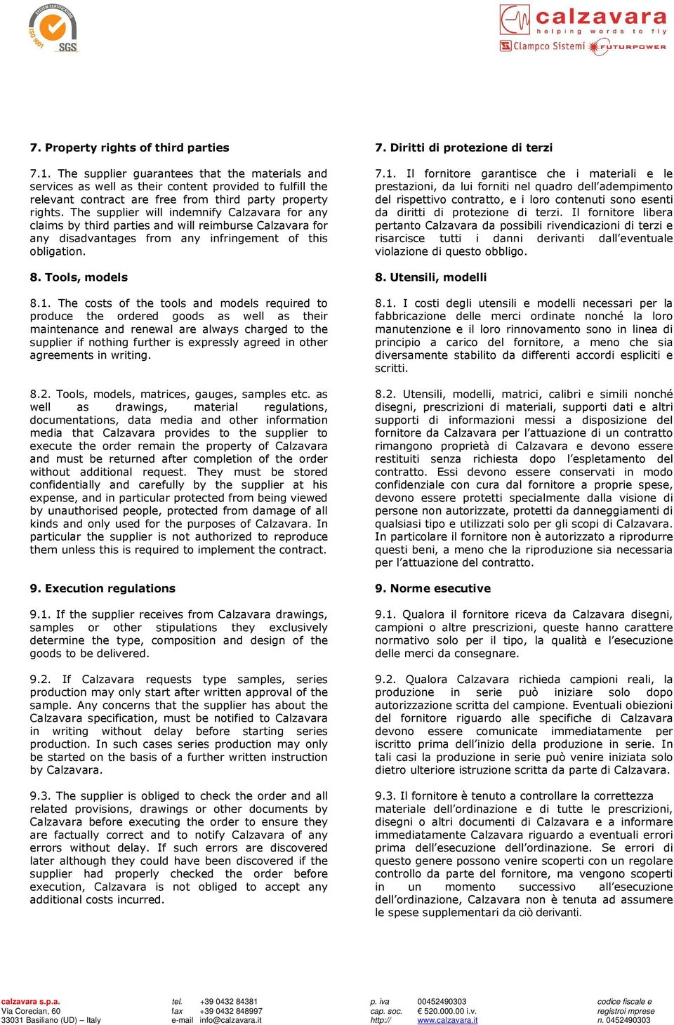 The supplier will indemnify Calzavara for any claims by third parties and will reimburse Calzavara for any disadvantages from any infringement of this obligation. 8. Tools, models 8.1.