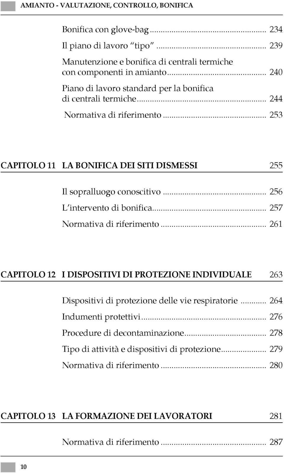 .. 256 L intervento di bonifica... 257 Normativa di riferimento... 261 CAPITOLO 12 I DISPOSITIVI DI PROTEZIONE INDIVIDUALE 263 Dispositivi di protezione delle vie respiratorie.