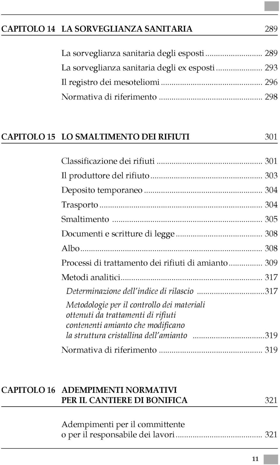 .. 305 Documenti e scritture di legge... 308 Albo... 308 Processi di trattamento dei rifiuti di amianto... 309 Metodi analitici... 317 Determinazione dell indice di rilascio.