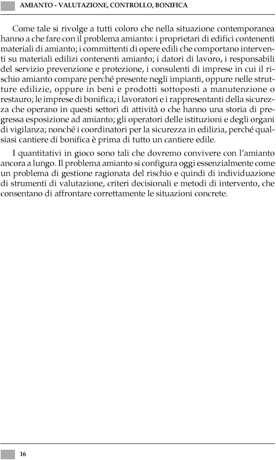 consulenti di imprese in cui il rischio amianto compare perché presente negli impianti, oppure nelle strutture edilizie, oppure in beni e prodotti sottoposti a manutenzione o restauro; le imprese di