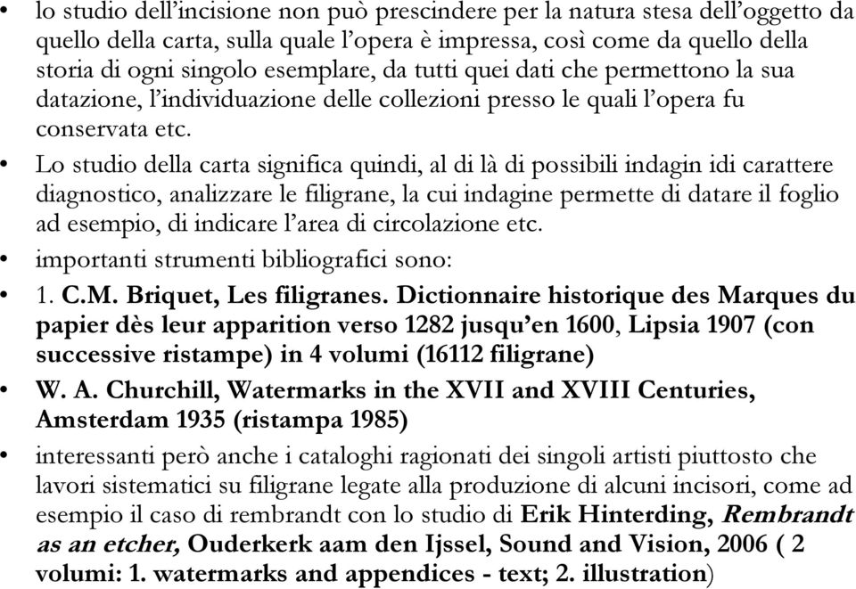 Lo studio della carta significa quindi, al di là di possibili indagin idi carattere diagnostico, analizzare le filigrane, la cui indagine permette di datare il foglio ad esempio, di indicare l area