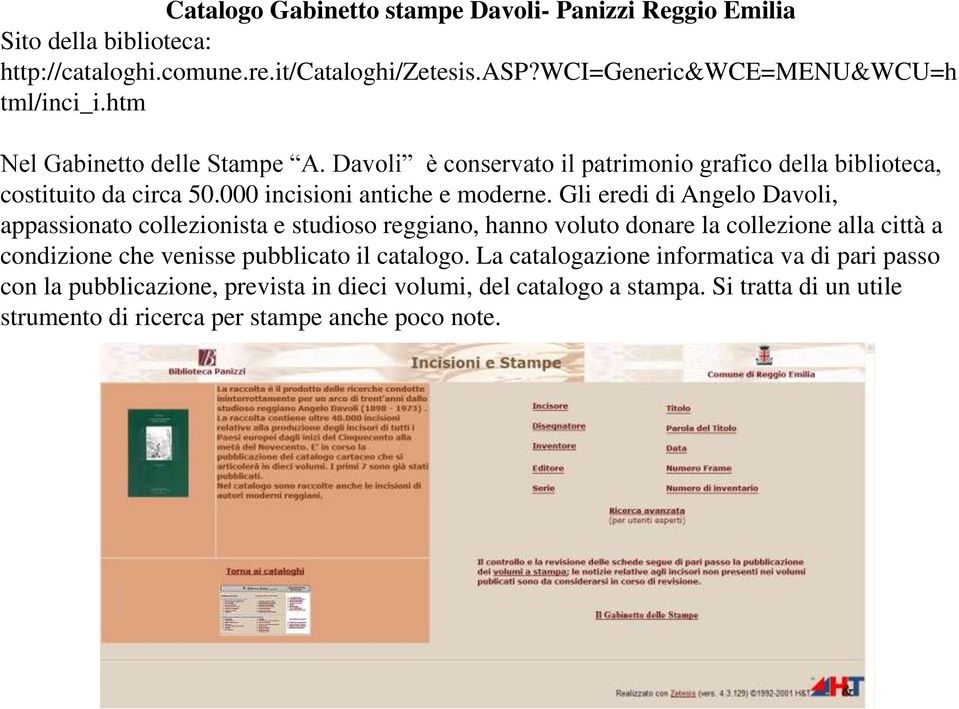 Gli eredi di Angelo Davoli, appassionato collezionista e studioso reggiano, hanno voluto donare la collezione alla città a condizione che venisse pubblicato il catalogo.