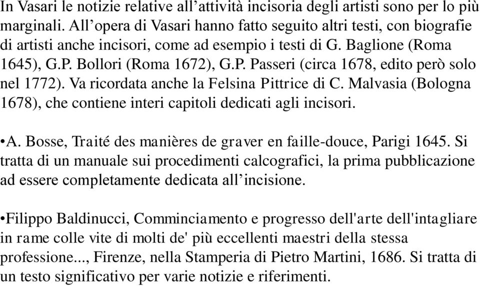 Va ricordata anche la Felsina Pittrice di C. Malvasia (Bologna 1678), che contiene interi capitoli dedicati agli incisori. A. Bosse, Traité des manières de graver en faille-douce, Parigi 1645.