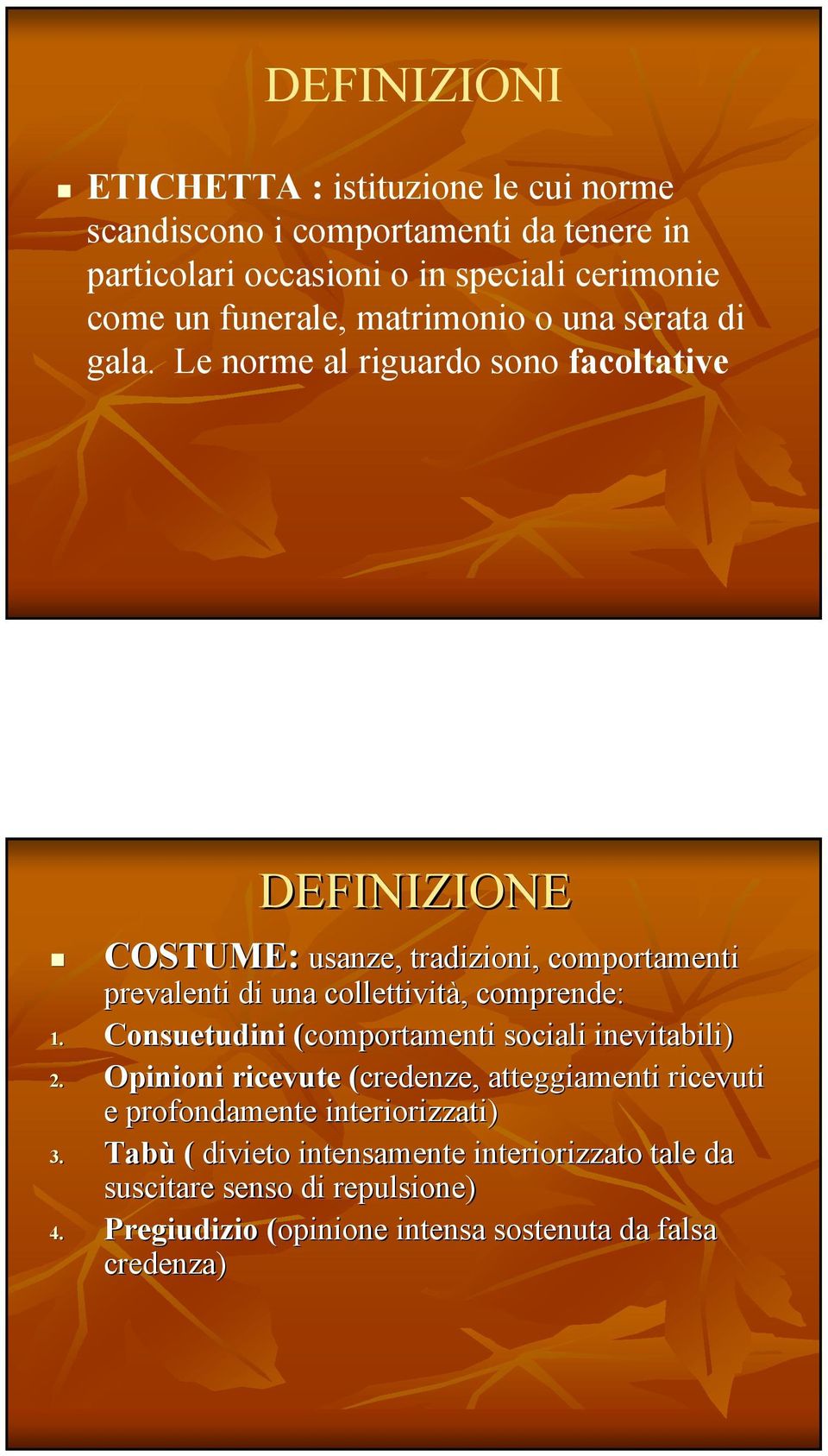 Le norme al riguardo sono facoltative DEFINIZIONE COSTUME: usanze, tradizioni, comportamenti prevalenti di una collettività,, comprende: 1.