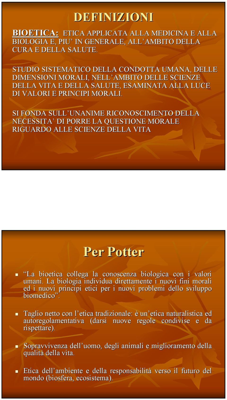 SI FONDA SULL UNANIME UNANIME RICONOSCIMENTO DELLA NECESSITA DI PORRE LA QUESTIONE MORALE RIGUARDO ALLE SCIENZE DELLA VITA Per Potter La bioetica collega la conoscenza biologica con i valori umani.