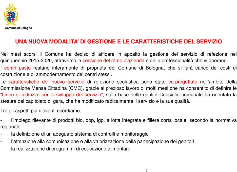 I centri pasto restano interamente di proprietà del Comune di Bologna, che si farà carico dei costi di costruzione e di ammodernamento dei centri stessi.