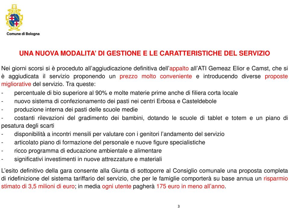 Tra queste: - percentuale di bio superiore al 90% e molte materie prime anche di filiera corta locale - nuovo sistema di confezionamento dei pasti nei centri Erbosa e Casteldebole - produzione