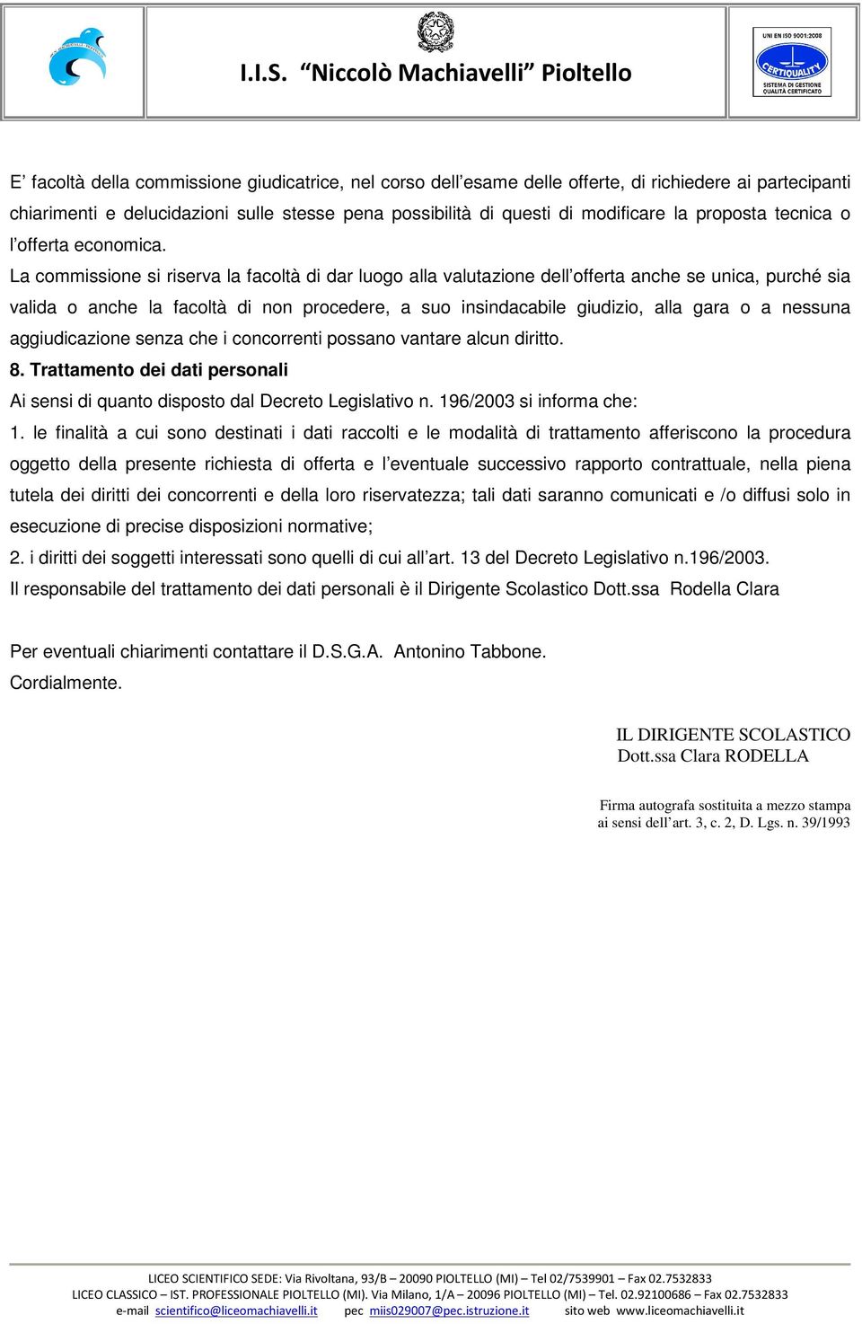 La commissione si riserva la facoltà di dar luogo alla valutazione dell offerta anche se unica, purché sia valida o anche la facoltà di non procedere, a suo insindacabile giudizio, alla gara o a