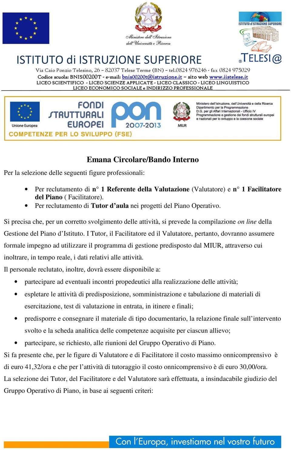 I Tutor, il Facilitatore ed il Valutatore, pertanto, dovranno assumere formale impegno ad utilizzare il programma di gestione predisposto dal MIUR, attraverso cui inoltrare, in tempo reale, i dati