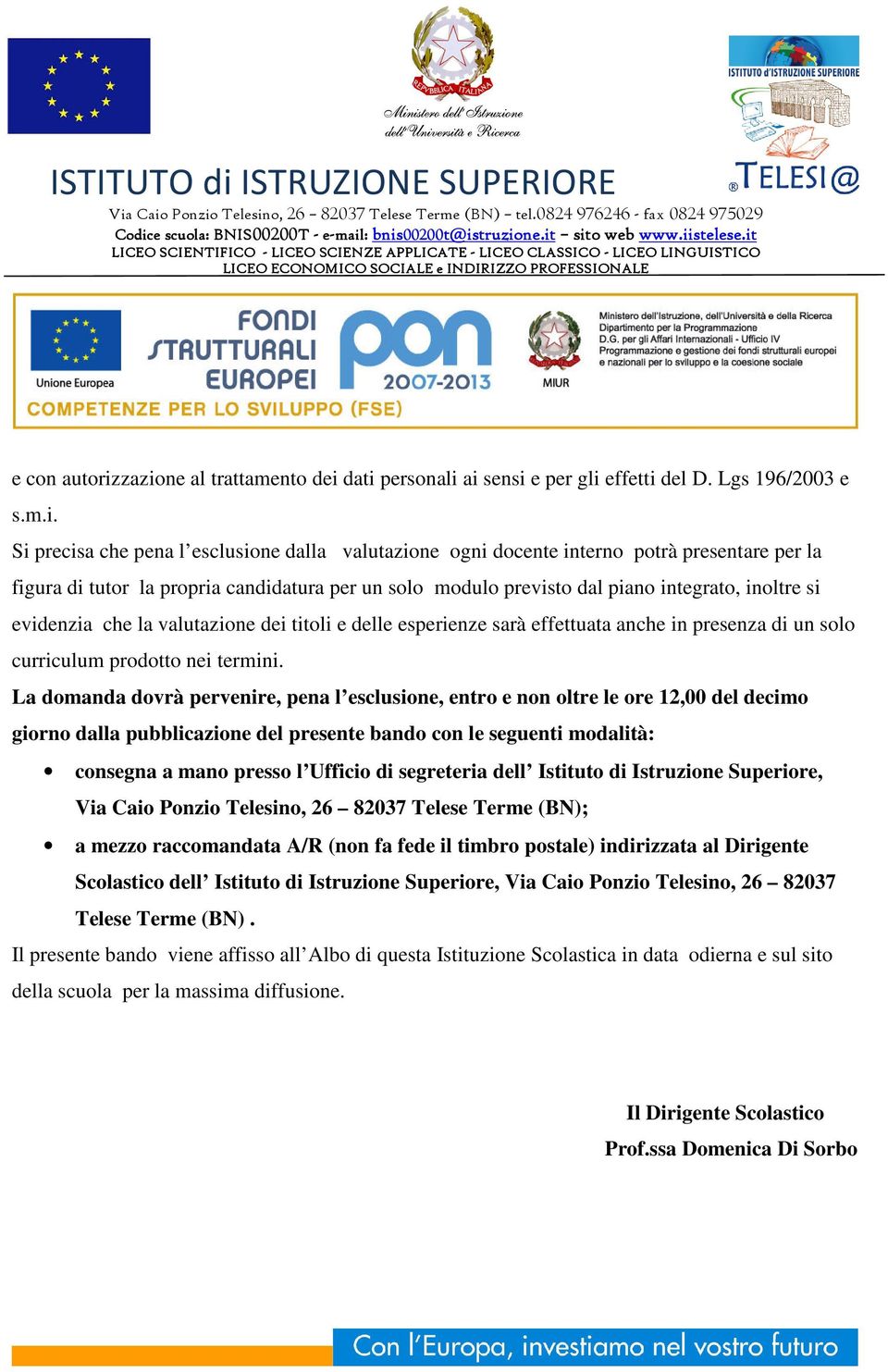 figura di tutor la propria candidatura per un solo modulo previsto dal piano integrato, inoltre si evidenzia che la valutazione dei titoli e delle esperienze sarà effettuata anche in presenza di un