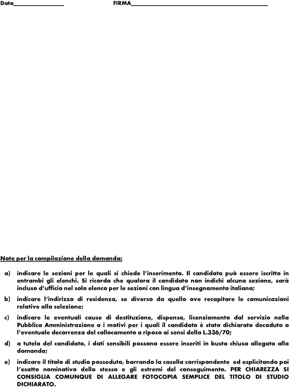 diverso da quello ove recapitare le comunicazioni relative alla selezione; c) indicare le eventuali cause di destituzione, dispensa, licenziamento dal servizio nella Pubblica Amministrazione o i