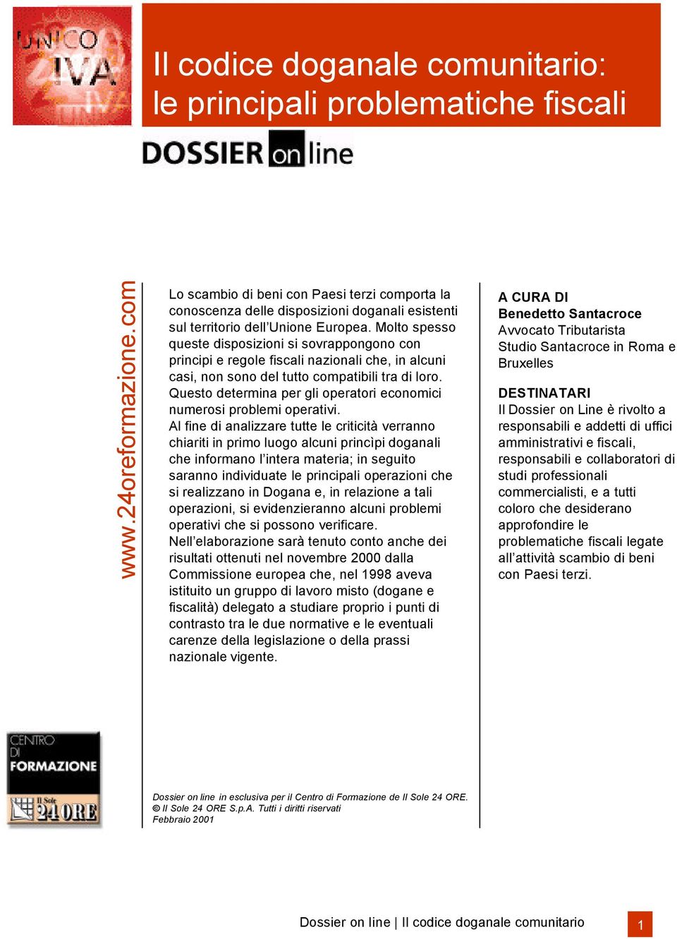 Molto spesso queste disposizioni si sovrappongono con principi e regole fiscali nazionali che, in alcuni casi, non sono del tutto compatibili tra di loro.