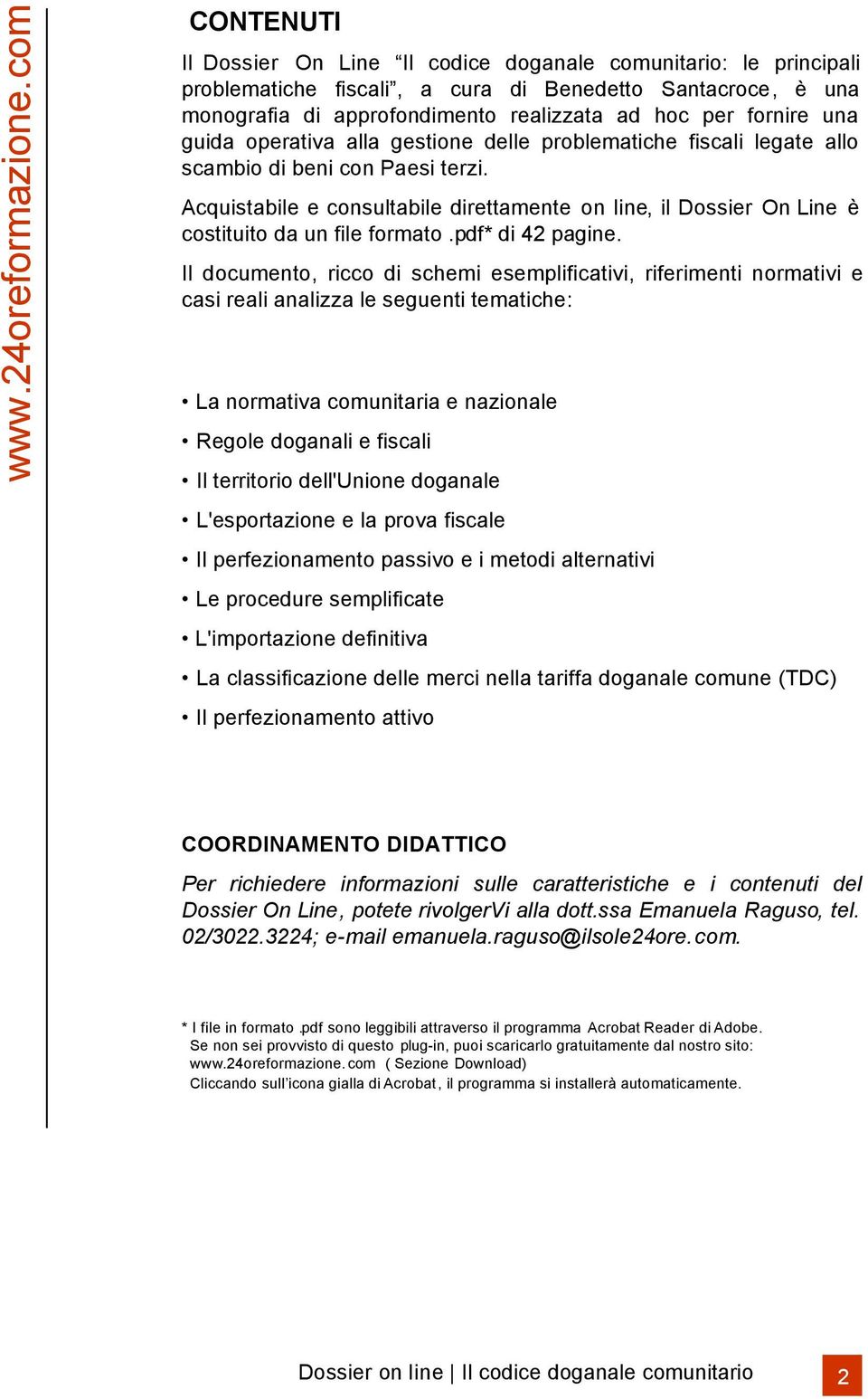 Acquistabile e consultabile direttamente on line, il Dossier On Line è costituito da un file formato.pdf* di 42 pagine.