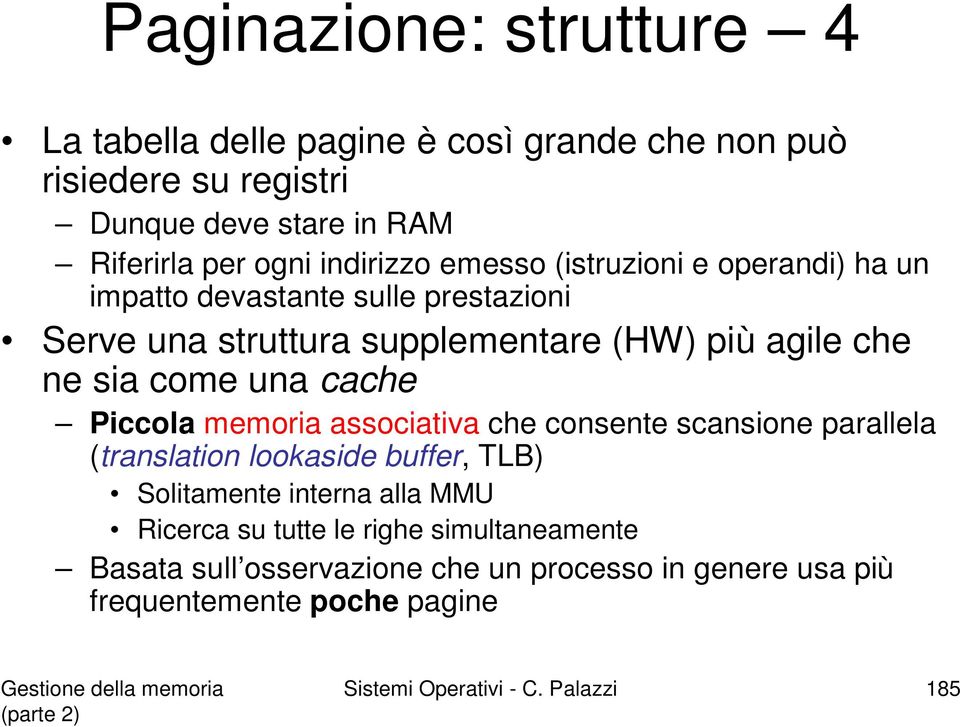 come una cache Piccola memoria associativa che consente scansione parallela (translation lookaside buffer, TLB) Solitamente interna alla MMU