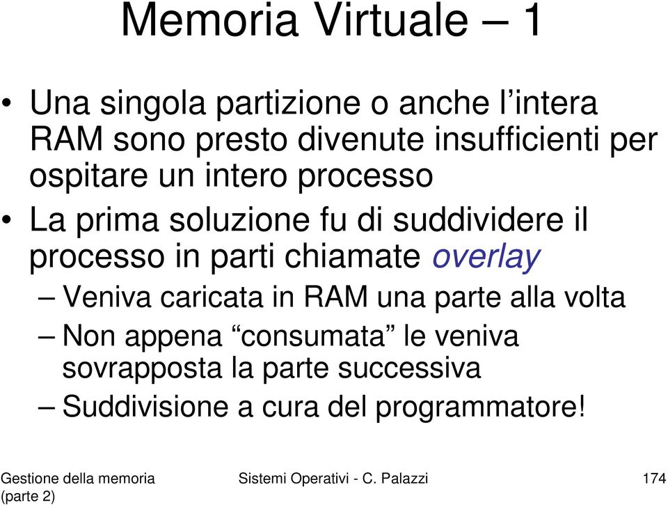 in parti chiamate overlay Veniva caricata in RAM una parte alla volta Non appena consumata le