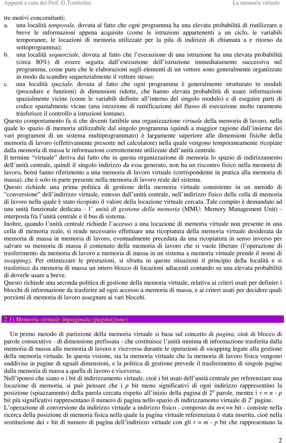 variabili temporanee, le locazioni di memoria utilizzate per la pila di indirizzi di chiamata a e ritorno da sottoprogramma); b.